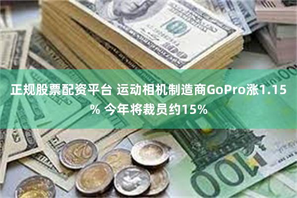 正规股票配资平台 运动相机制造商GoPro涨1.15% 今年将裁员约15%
