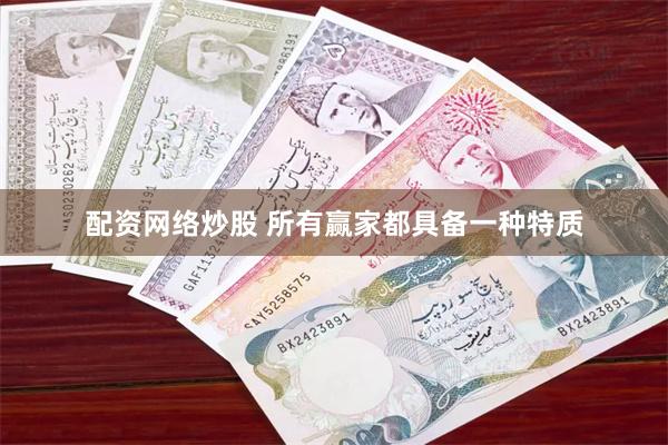 配资网络炒股 所有赢家都具备一种特质