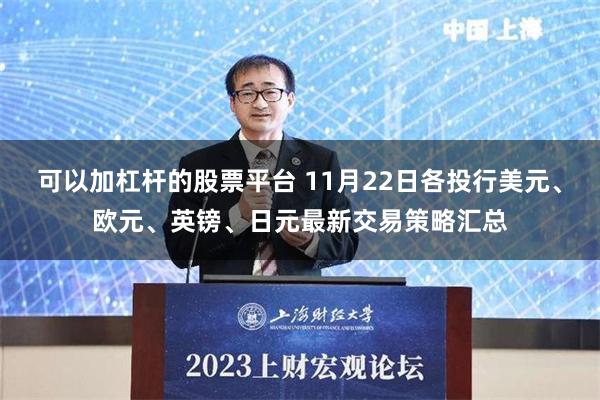 可以加杠杆的股票平台 11月22日各投行美元、欧元、英镑、日元最新交易策略汇总