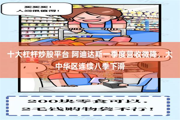 十大杠杆炒股平台 阿迪达斯一季度营收微降，大中华区连续八季下滑