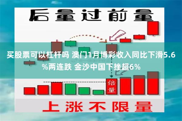 买股票可以杠杆吗 澳门1月博彩收入同比下滑5.6%两连跌 金沙中国下挫超6%