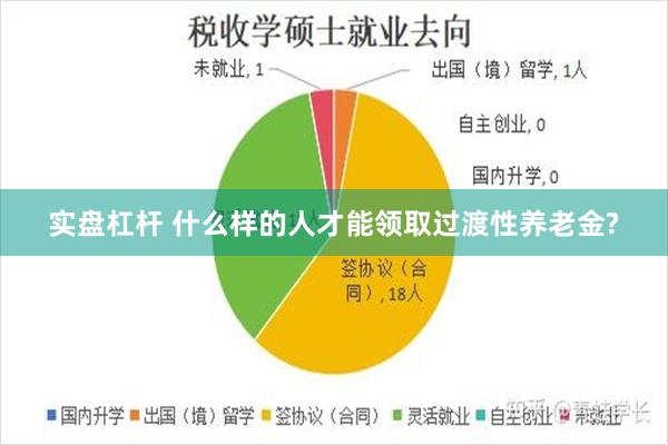 实盘杠杆 什么样的人才能领取过渡性养老金?