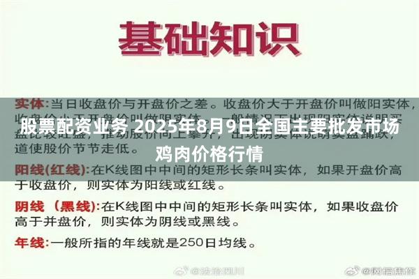 股票配资业务 2025年8月9日全国主要批发市场鸡肉价格行情